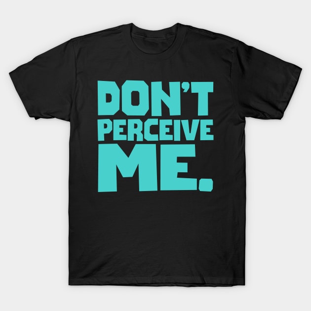 Don't Perceive Me T-Shirt by colorsplash